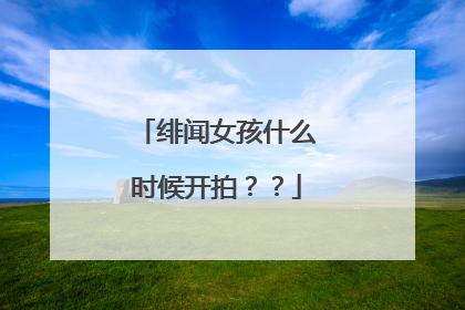 绯闻女孩什么时候开拍？？