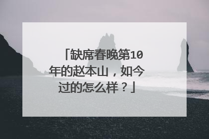 缺席春晚第10年的赵本山,如今过的怎么样?