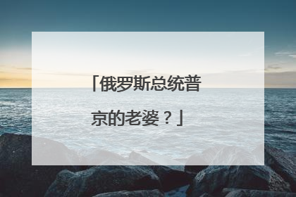 俄罗斯总统普京的老婆?