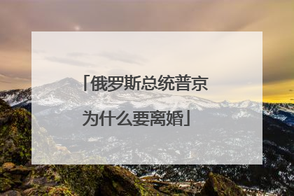 俄罗斯总统普京为什么要离婚