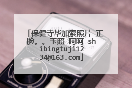 保健寺毕加索照片 正脸。。玉照 呵呵 shibingtuji1234@163.com
