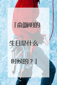 俞灏明的生日是什么时候的?