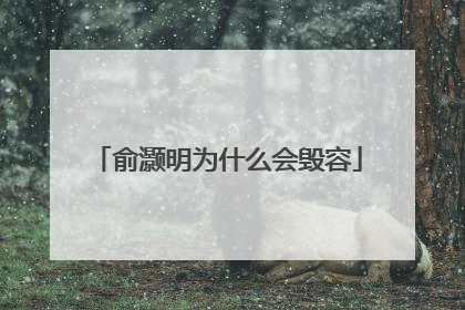 俞灏明为什么会毁容