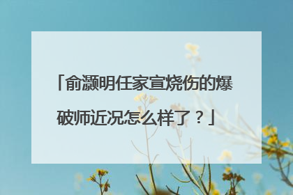 俞灏明任家宣烧伤的爆破师近况怎么样了?