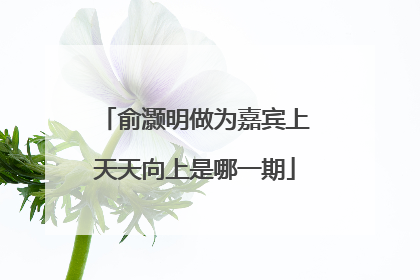 俞灏明做为嘉宾上天天向上是哪一期