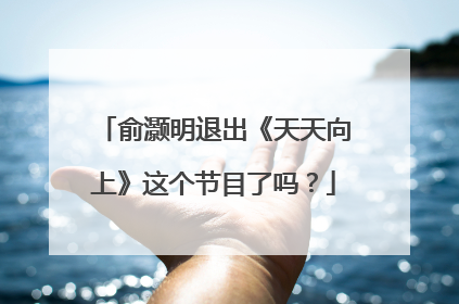 俞灏明退出《天天向上》这个节目了吗?