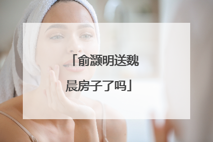 俞灏明送魏晨房子了吗