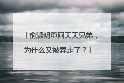 俞灏明重回天天兄弟,为什么又被弄走了?