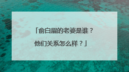 俞白眉的老婆是谁？他们关系怎么样？