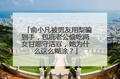 俞小凡被男友用梨骗到手,包庇老公偷吃两女甘愿守活寡,她为什么这么糊涂?