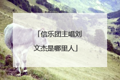 信乐团主唱刘文杰是哪里人