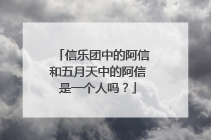 信乐团中的阿信和五月天中的阿信是一个人吗？