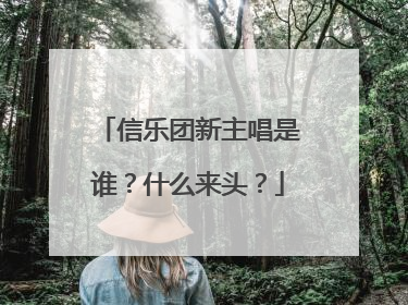 信乐团新主唱是谁？什么来头？