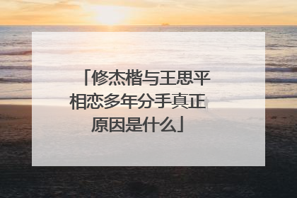 修杰楷与王思平相恋多年分手真正原因是什么