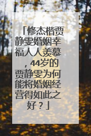 修杰楷贾静雯婚姻幸福人人羡慕,44岁的贾静雯为何能将婚姻经营得如此之好?