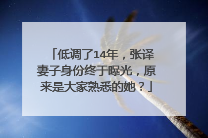 低调了14年，张译妻子身份终于曝光，原来是大家熟悉的她？