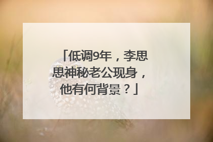 低调9年，李思思神秘老公现身，他有何背景？