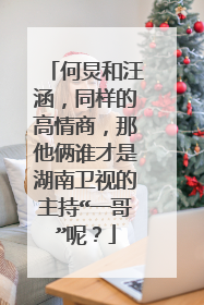 何炅和汪涵,同样的高情商,那他俩谁才是湖南卫视的主持“一哥”呢?