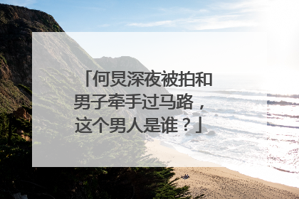 何炅深夜被拍和男子牵手过马路，这个男人是谁？