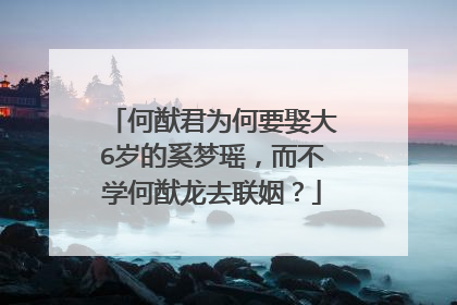 何猷君为何要娶大6岁的奚梦瑶，而不学何猷龙去联姻？