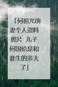 何祖光前妻个人资料照片 儿子何国伦是和谁生的多大了