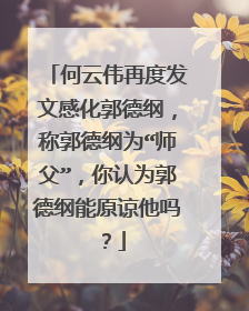 何云伟再度发文感化郭德纲,称郭德纲为“师父”,你认为郭德纲能原谅他吗?