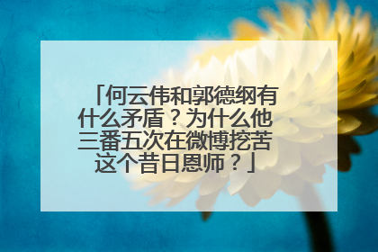 何云伟和郭德纲有什么矛盾？为什么他三番五次在微博挖苦这个昔日恩师？