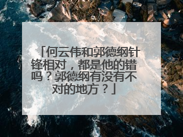 何云伟和郭德纲针锋相对,都是他的错吗?郭德纲有没有不对的地方?