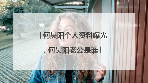 何昊阳个人资料曝光，何昊阳老公是谁