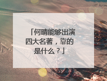 何晴能够出演四大名著，靠的是什么？