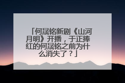何晟铭新剧《山河月明》开播,于正捧红的何晟铭之前为什么消失了?
