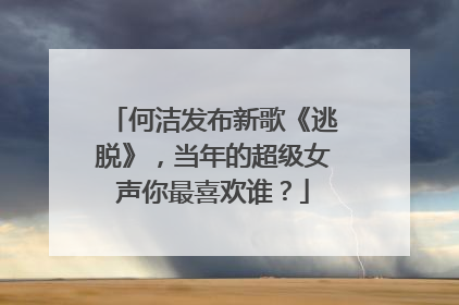 何洁发布新歌《逃脱》,当年的超级女声你最喜欢谁?
