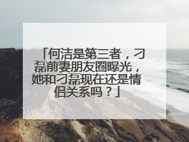 何洁是第三者,刁磊前妻朋友圈曝光,她和刁磊现在还是情侣关系吗?