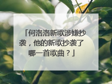 何洛洛新歌涉嫌抄袭,他的新歌抄袭了哪一首歌曲?