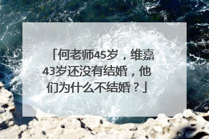何老师45岁,维嘉43岁还没有结婚,他们为什么不结婚?