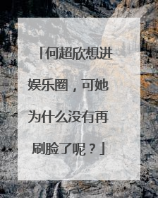 何超欣想进娱乐圈，可她为什么没有再刷脸了呢？