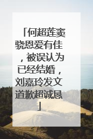 何超莲窦骁恩爱有佳，被误认为已经结婚，刘嘉玲发文道歉超诚恳