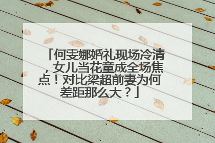 何雯娜婚礼现场冷清，女儿当花童成全场焦点！对比梁超前妻为何差距那么大？