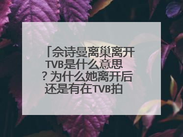 佘诗曼离巢离开TVB是什么意思?为什么她离开后还是有在TVB拍戏的?这样怎么算离开了?请简单的告诉我重点