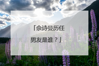 佘诗曼历任男友是谁?
