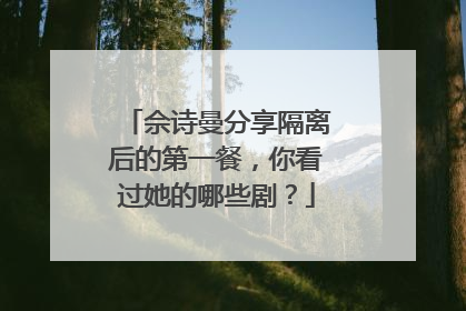 佘诗曼分享隔离后的第一餐，你看过她的哪些剧？