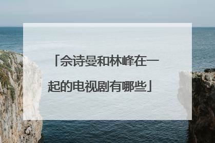 佘诗曼和林峰在一起的电视剧有哪些