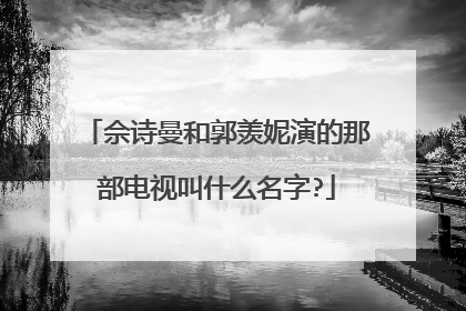 佘诗曼和郭羡妮演的那部电视叫什么名字?