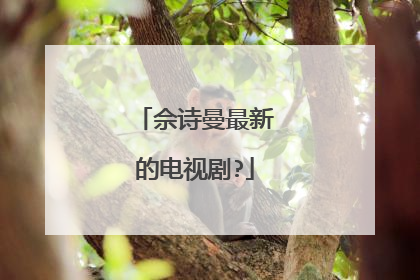 佘诗曼最新的电视剧?