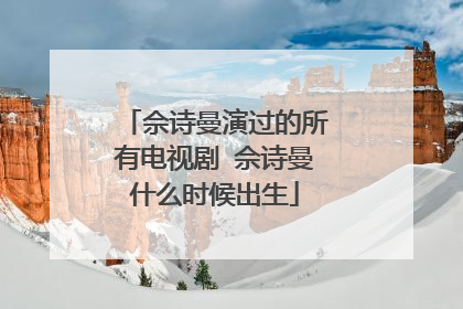 佘诗曼演过的所有电视剧 佘诗曼什么时候出生