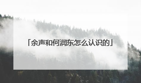 余声和何润东怎么认识的