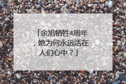 余旭牺牲4周年,她为何永远活在人们心中?
