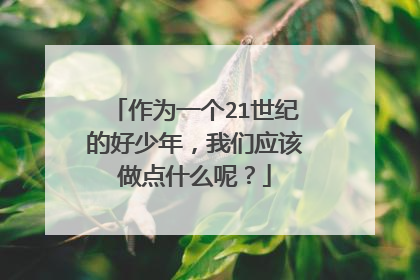 作为一个21世纪的好少年，我们应该做点什么呢？
