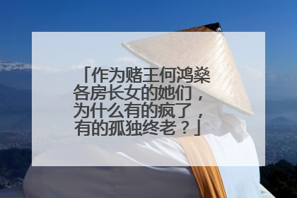 作为赌王何鸿燊各房长女的她们，为什么有的疯了，有的孤独终老？
