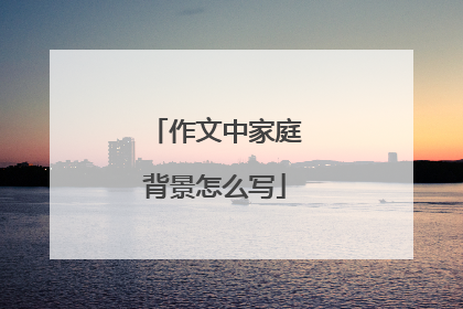 作文中家庭背景怎么写